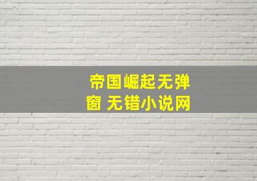 帝国崛起无弹窗 无错小说网